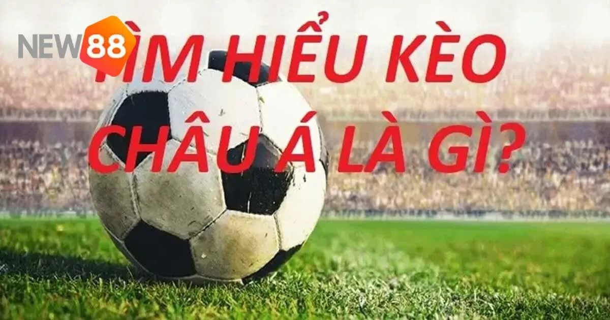 Kèo Châu Á Tại New88 - Hướng Dẫn Chi Tiết Dành Cho Tân Thủ 4 Kinh nghiệm chơi kèo châu Á đỉnh cao