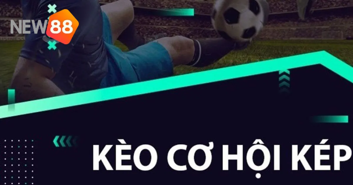 Kèo Cơ Hội Kép - Cách Tối Ưu Hóa Tỷ Lệ Thắng Khi Cược 