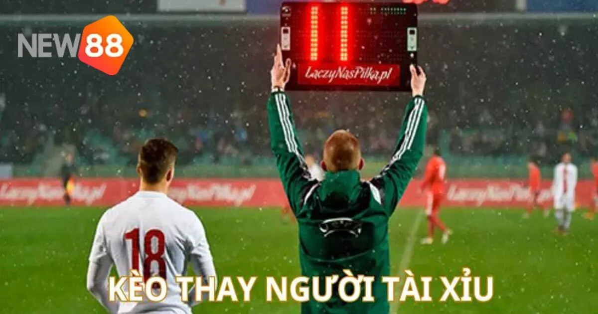 Kèo Thay Người Là Kèo Gì, Cách Cược Dễ Thắng Ra Sao? 3 Kèo thay người tại New88 có bao nhiêu loại?