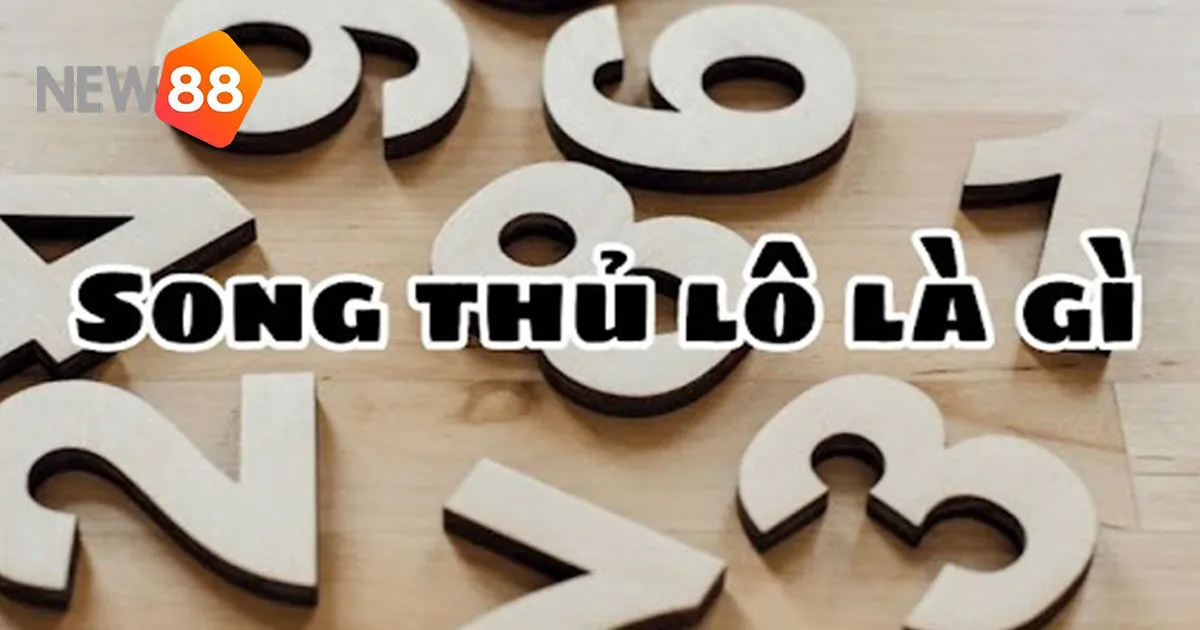 Song Thủ Lô Là Gì? Những Lưu Ý Khi Chơi Để Thắng Thưởng Lớn