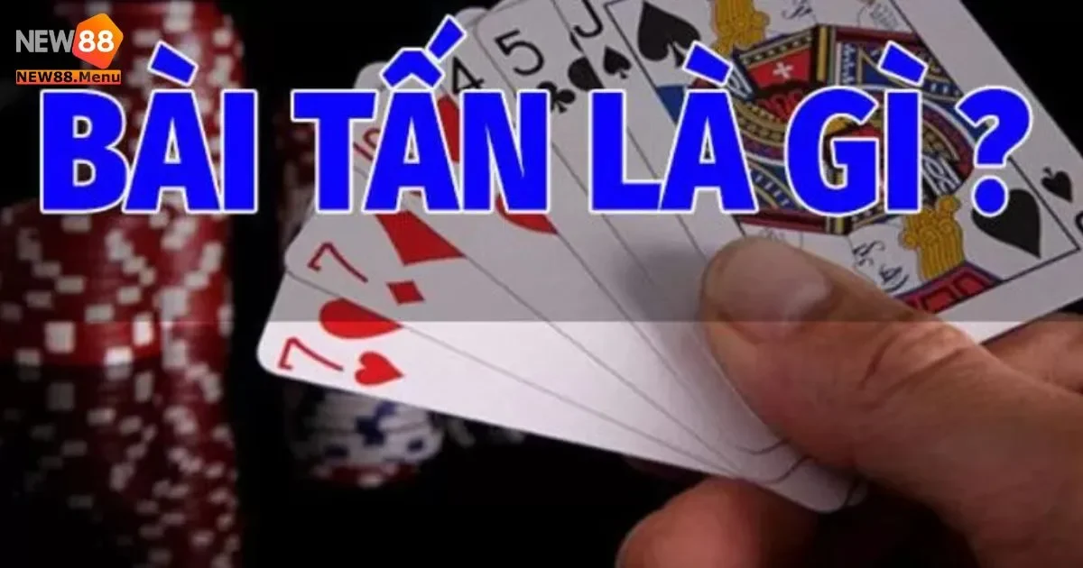 Hướng Dẫn Cách Chơi Bài Tấn New88 Đơn Giản